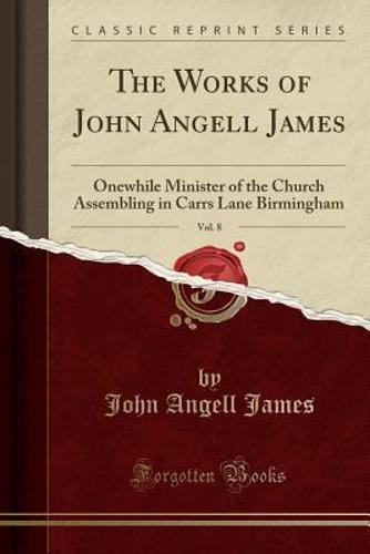 The Works of John Angell James, Vol. 8
