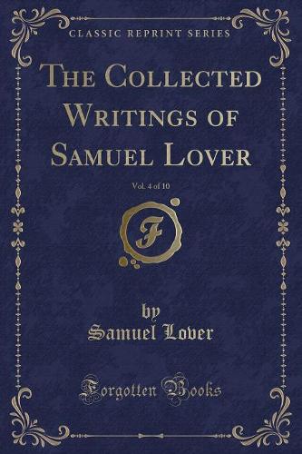 The Collected Writings of Samuel Lover, Vol. 4 of 10 (Classic Reprint)