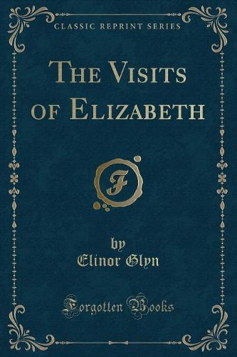 The Visits of Elizabeth (Classic Reprint)