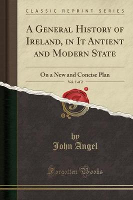 A General History of Ireland, in It Antient and Modern State, Vol. 1 of 2