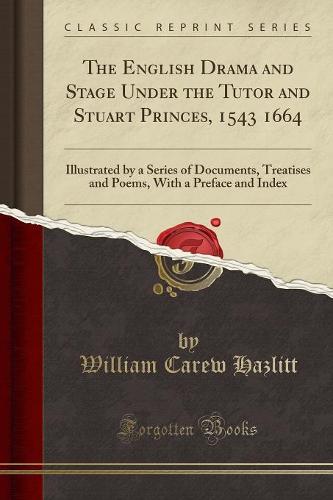 The English Drama and Stage Under the Tutor and Stuart Princes, 1543 1664
