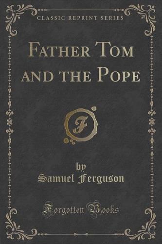 Father Tom and the Pope (Classic Reprint)