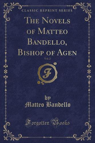 The Novels of Matteo Bandello, Bishop of Agen, Vol. 2 (Classic Reprint)