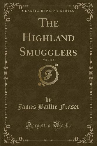 The Highland Smugglers, Vol. 3 of 3 (Classic Reprint)