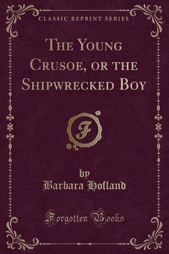 The Young Crusoe, or the Shipwrecked Boy (Classic Reprint)