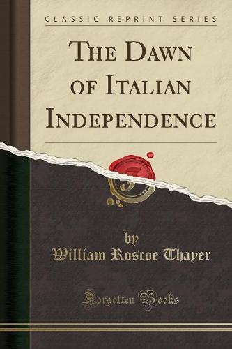 The Dawn of Italian Independence (Classic Reprint)