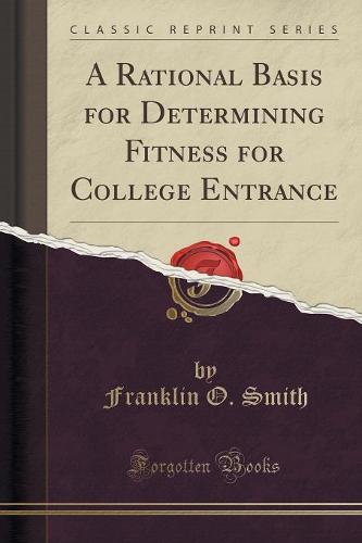 A Rational Basis for Determining Fitness for College Entrance (Classic Reprint)