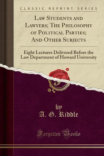 Law Students and Lawyers; The Philosophy of Political Parties; And Other Subjects
