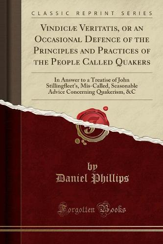 Vindiciae Veritatis, or an Occasional Defence of the Principles and Practices of the People Called Quakers