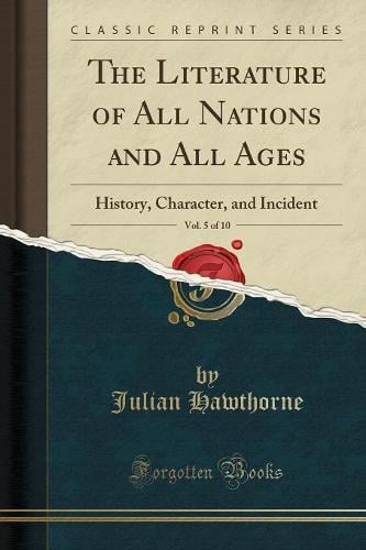 The Literature of All Nations and All Ages, Vol. 5 of 10