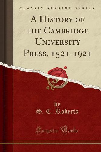 A History of the Cambridge University Press, 1521-1921 (Classic Reprint)