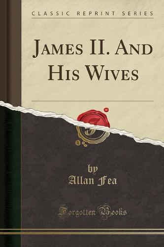 James II. and His Wives (Classic Reprint)