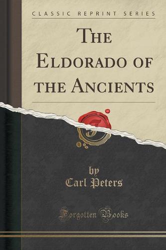 The Eldorado of the Ancients (Classic Reprint)