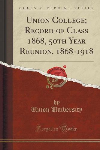 Union College; Record of Class 1868, 50th Year Reunion, 1868-1918 (Classic Reprint)