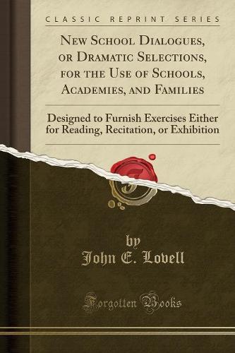 New School Dialogues, or Dramatic Selections, for the Use of Schools, Academies, and Families