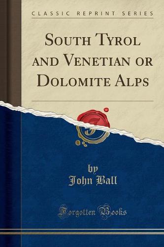 South Tyrol and Venetian or Dolomite Alps (Classic Reprint)