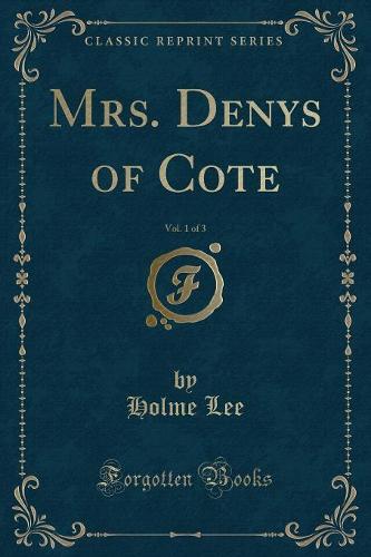 Mrs. Denys of Cote, Vol. 1 of 3 (Classic Reprint)