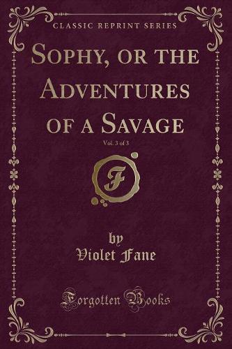 Sophy, or the Adventures of a Savage, Vol. 3 of 3 (Classic Reprint)
