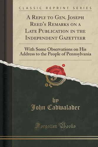 A Reply to Gen. Joseph Reed's Remarks on a Late Publication in the Independent Gazetteer