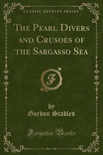 The Pearl Divers and Crusoes of the Sargasso Sea (Classic Reprint)