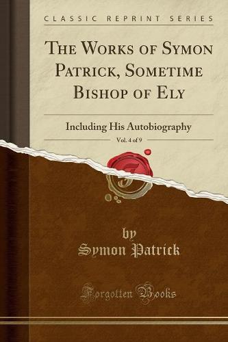 The Works of Symon Patrick, Sometime Bishop of Ely, Vol. 4 of 9