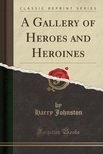 A Gallery of Heroes and Heroines (Classic Reprint)