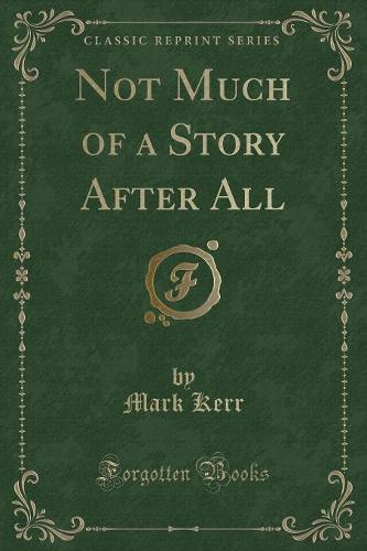 Not Much of a Story After All (Classic Reprint)