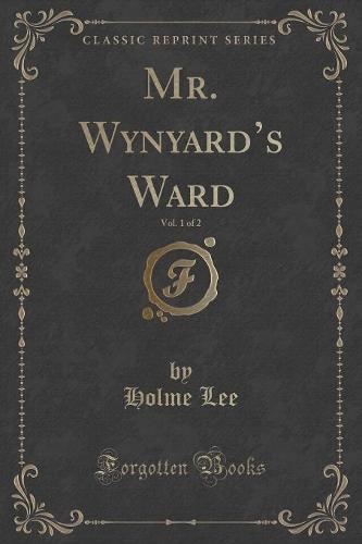 Mr. Wynyard's Ward, Vol. 1 of 2 (Classic Reprint)
