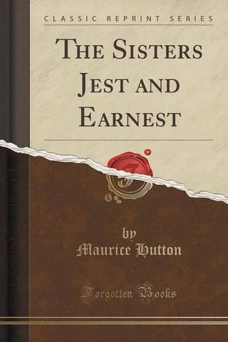 The Sisters Jest and Earnest (Classic Reprint)