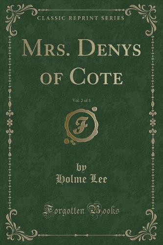 Mrs. Denys of Cote, Vol. 2 of 3 (Classic Reprint)
