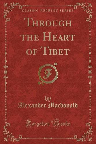 Through the Heart of Tibet (Classic Reprint)