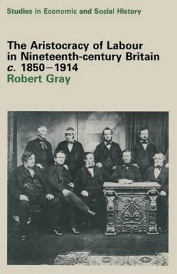 The Aristocracy of Labour in Nineteenth-Century Britain, C. 1850-1900