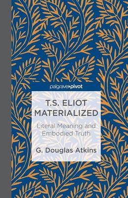 T.S. Eliot Materialized: Literal Meaning and Embodied Truth
