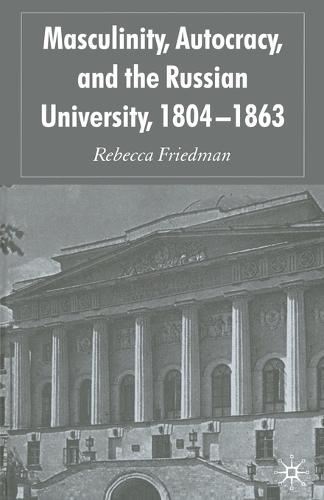 Masculinity, Autocracy and the Russian University, 1804-1863