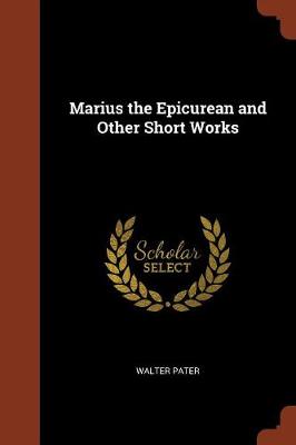 Marius the Epicurean and Other Short Works