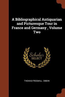 A Bibliographical Antiquarian and Picturesque Tour in France and Germany, Volume Two