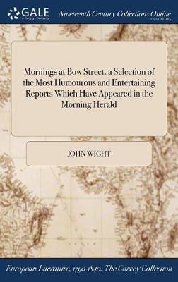 Mornings at Bow Street. a Selection of the Most Humourous and Entertaining Reports Which Have Appeared in the Morning Herald