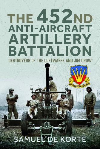 The 452nd Anti-Aircraft Artillery Battalion by Samuel de Korte | Foyles