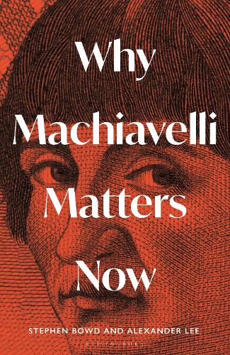 Why Machiavelli Matters Now by Alexander Lee