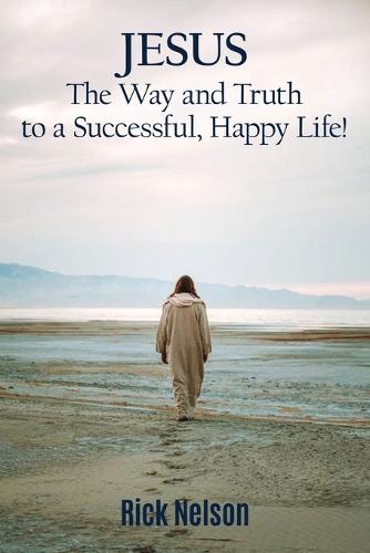 Jesus the Way and Truth to a Successful Happy Life!