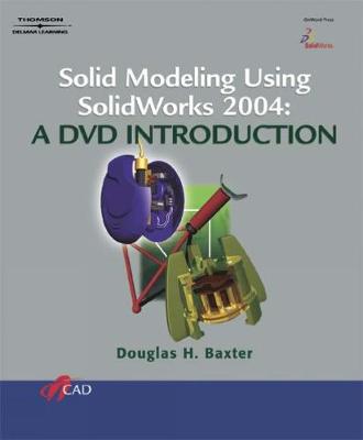 SOLID MODELING USING SOLIDWORKS 2004: A DVD INTRODUCTION