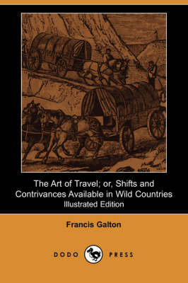 The Art of Travel; Or, Shifts and Contrivances Available in Wild Countries (Illustrated Edition)