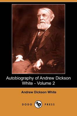 Autobiography of Andrew Dickson White - Volume 2 (Dodo Press)