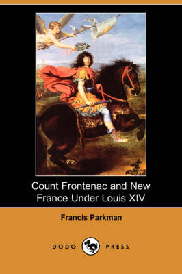 Count Frontenac and New France Under Louis XIV (Dodo Press)