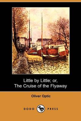 Little by Little; Or, the Cruise of the Flyaway (Dodo Press)