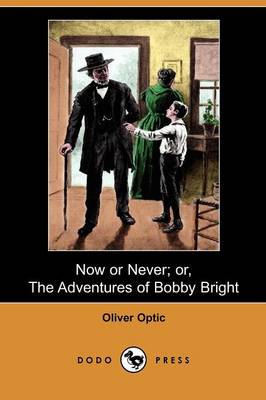 Now or Never; Or, the Adventures of Bobby Bright (Dodo Press)