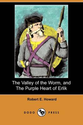 The Valley of the Worm, and the Purple Heart of Erlik (Dodo Press)