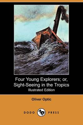 Four Young Explorers; Or, Sight-Seeing in the Tropics (Illustrated Edition) (Dodo Press)