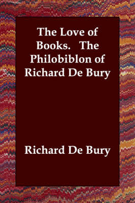 The Love of Books. The Philobiblon of Richard De Bury