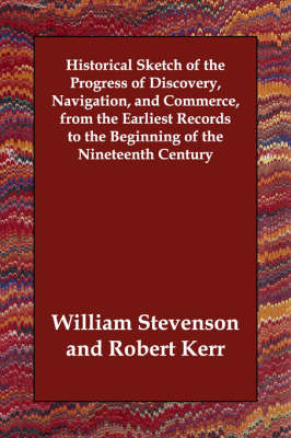 Historical Sketch of the Progress of Discovery, Navigation, and Commerce, from the Earliest Records to the Beginning of the Nineteenth Century